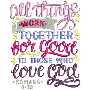 All Things Work Together For Good To Those Who Love God Romans 8-28 Bible Verse Religious Filled Machine Embroidery Design Digitized Pattern