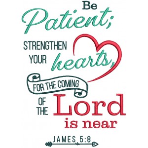 Be Patient Strengthen Your Hearts For The Coming Of The Lord Is Near James 5-8 Heart Bible Verse Religious Filled Machine Embroidery Design Digitized Pattern
