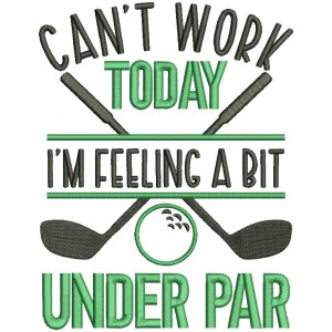 Can't Work Today I'm Feeling a Bit Under Par Golf Applique Machine Embroidery Design Digitized Pattern