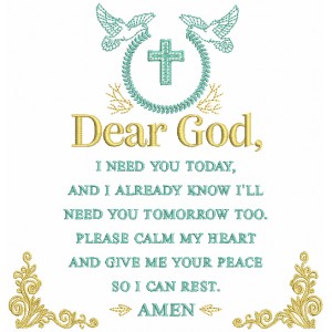 Dear God I need You Today Abd I Already Know I'll Need You Tomorrow Too Please Calm My Heart And Give Me Your Peace So I Can Rest Amen Religious Filled Machine Embroidery Design Digitized Pattern 