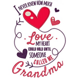 I Never Knew ow Much Love My Heart Could Hold Until Someone Called Me Grandma Applique Machine Embroidery Design Digitized Pattern