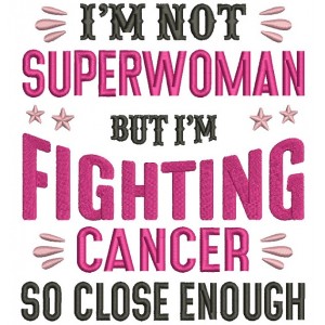 I'm Not a Superwoman But I'm Fighting Cancer So CLose Enough Filled Breast Cancer Awareness Machine Embroidery Design Digitized Pattern