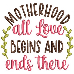 Motherhood All Love Begins And Ends Here Filled Machine Embroidery Design Digitized Pattern