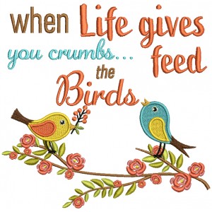 When Life Gives You Crumbs Feed The Birds Filled Machine Embroidery Design Digitized Pattern