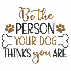 Be The Person Your Dog Thinks You Are Filled Machine Embroidery Design Digitized Pattern