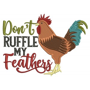 Don't Ruffle My Feathers Rooster Filled Machine Embroidery Design Digitized Pattern