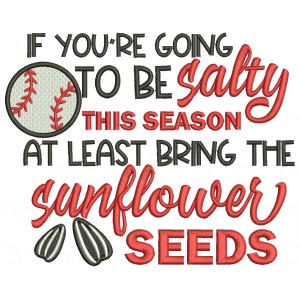 If You're Going To Be Salty This Season At Least Bring The Sunflower Seeds Baseball Filled Machine Embroidery Design Digitized Pattern