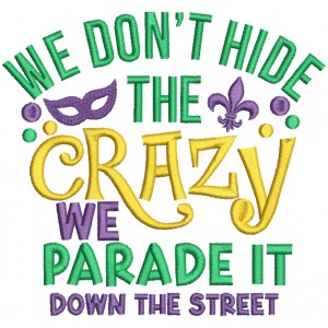 We Don't Hide The CRazy We Parade It Down The Street Mardi Gras Filled Machine Embroidery Design Digitized Pattern