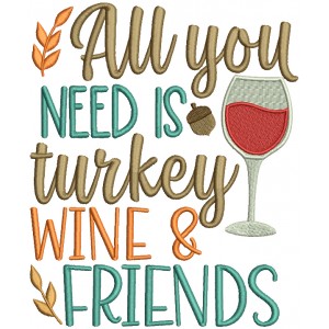 All You Need Is Turkey Wine And Friends Thanksgiving Filled Machine Embroidery Design Digitized Pattern Filled Machine Embroidery Design Digitized Pattern