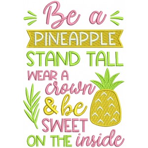 Be a Pineapple Stand Tall Wear A Crown And Be Sweet On The Inside Filled Machine Embroidery Design Digitized Pattern