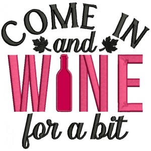 Come And Wine For a Bit Applique Machine Embroidery Design Digitized Pattern