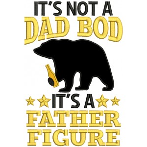 It's Not a Dad Bod It's a Father Figure Bear Applique Machine Embroidery Design Digitized Pattern