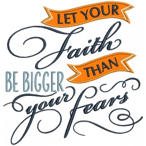 Let Your Faith Be BIgger Than Your Fears Religious Applique Machine Embroidery Design Digitized Pattern