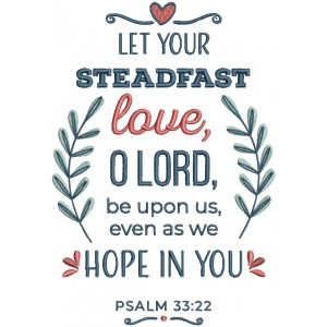 Let Your Steadfast Love O Lord Be Upon Us Even As We Hope In You Psalm 33-22 Bible Verse Religious Filled Machine Embroidery Design Digitized Pattern