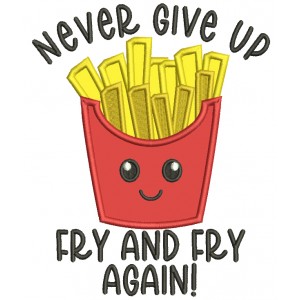 Never Give Up Fry And Fry Again French Fries Food Applique Machine Embroidery Design Digitized Pattern