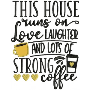 This House Runs On Love Laughter And Lots Of Strong Coffee Applique Machine Embroidery Design Digitized Pattern