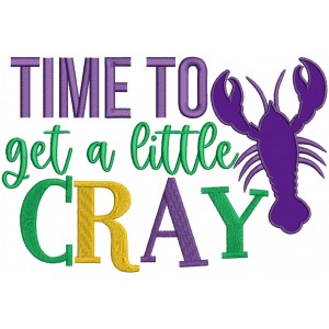 Time To Get A Little Cray Mardi Gras Applique Machine Embroidery Design Digitized Pattern