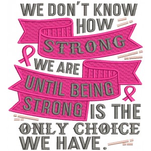 We Don't Know How Strong We Are Until Being Strong Is The Only Choice We Have Breast Cancer Awareness Filled Machine Embroidery Design Digitized Pattern