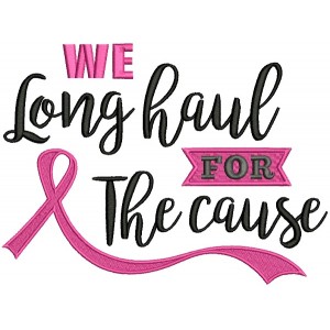 We Long Haul For The Cause Breast Cancer Awareness Filled Machine Embroidery Design Digitized Pattern