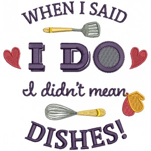 When I said I Do I Didn't Mean Dishes Filled Machine Embroidery Design Digitized Pattern