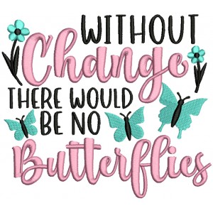 Without Change There Would Be No Butterflies Filled Machine Embroidery Design Digitized Pattern