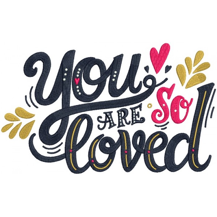 You Are So Loved Filled Machine Embroidery Design Digitized Pattern