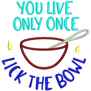 You Live Only Once Lick The Bowl Cooking Filled Machine Embroidery Design Digitized Pattern