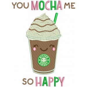 You Mocha Me So Happy Coffee Filled Machine Embroidery Design Digitized Pattern