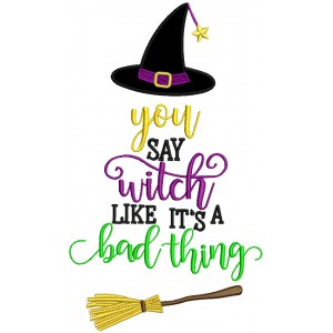 You Say Witch Like It's A Bad Thing Halloween Applique Machine Embroidery Design Digitized Pattern