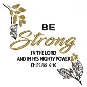 Be Strong In The Lord And In His Mighty Power Ephesians 6-10 Bible Verse Religious Filled Machine Embroidery Design Digitized Pattern