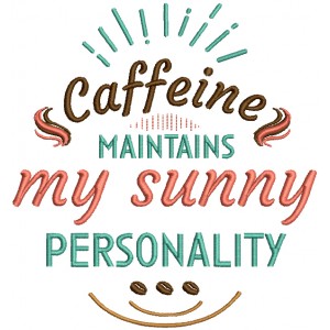 Caffeine Maintains My Sunny Personality Filled Machine Embroidery Design Digitized Pattern