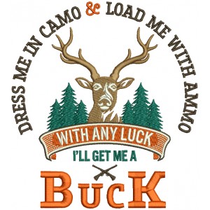 Dress Me In Camo And Load Me With Ammo With Any Luck I'll Get Me a Buck Hunting Filled Machine Embroidery Design Digitized Pattern