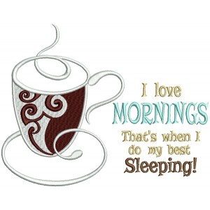 I Love Mornings That's When I Do My Best Sleeping Cup Of Coffee Filled Machine Embroidery Design Digitized Pattern