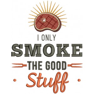 I Only Smoke The Good Stuff Piece Of Steak Filled Machine Embroidery Design Digitized Pattern