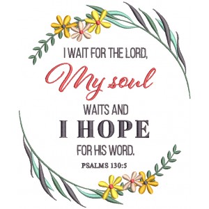 I Wait For The Lord My Soul Waits And I Hope For His Word Psalms 130-5 Bible Verse Religious Filled Machine Embroidery Design Digitized Pattern