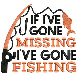 If I've Gone Missing I've Gone Fishing Filled Machine Embroidery Design Digitized Pattern