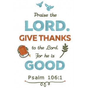 Praise The Lord Give Thanks To The Lord For He is Good Psalm 106-1 Bible Verse Religious Filled Machine Embroidery Design Digitized Pattern