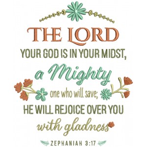 The Lord Your God Is In Your Midst A MIghty One Who Will Save He Will Rejoice Over You With Gladness Zephaniah 3-17 Bible Verse Religious Filled Machine Embroidery Design Digitized Pattern