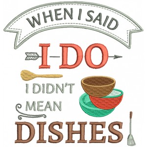 When I Said I Do I Didn't Mean Dishes Filled Machine Embroidery Design Digitized Pattern