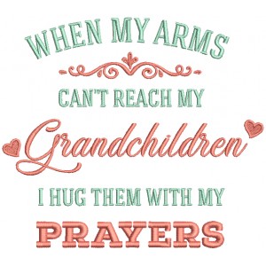 When My Arms Can't Reach My Grandchildren I Hug Them With My Prayers Religious Filled Machine Embroidery Design Digitized Pattern