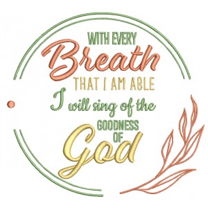 With Every Breath That I Am Able I Will Sing Of The Goodness Of God Religious Filled Machine Embroidery Design Digitized Pattern