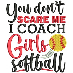You Don't Scare Me I Coach Girls Softball Filled Machine Embroidery Design Digitized Pattern