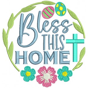 Bless This Home Easter Eggs And Flowers Filled Machine Embroidery Design Digitized Pattern 