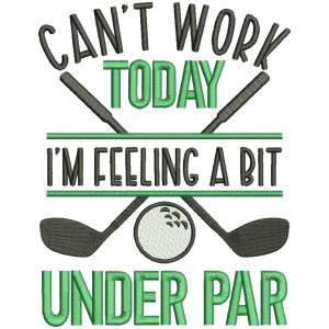 Can't Work Today I'm Feeling a Bit Under Par Golf Filled Machine Embroidery Design Digitized Pattern