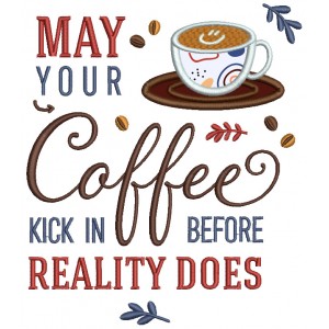 Cup of Coffee May Your Coffee Kick In Before Reality Does Applique Machine Embroidery Design Digitized Pattern