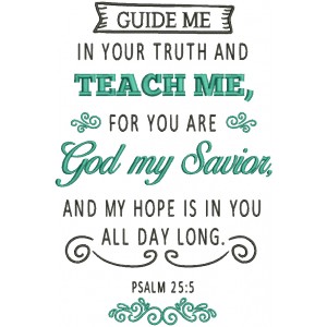Guide Me In Your Truth And Teach Me For You Are God My Savior And My Hope Is In You All Day Long Psalm 25-5 Bible Verse Religious Filled Machine Embroidery Design Digitized Pattern
