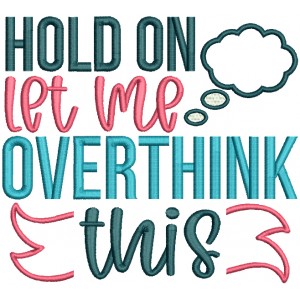Hold On Let Me Overthink This Applique Machine Embroidery Design Digitized Pattern