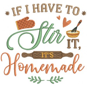 If I Have To Stir It It's Homemade Cooking Filled Machine Embroidery Design Digitized Pattern