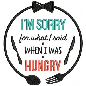I'm Sorry For What I Said When I Was Hungry Filled Machine Embroidery Design Digitized Pattern