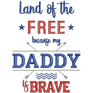 Land Of The Free Because Daddy Is Brave Patriotic Filled Machine Embroidery Design Digitized775